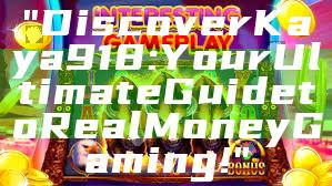 "Discover Kaya918: Your Ultimate Guide to Real Money Gaming!"