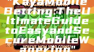 "Kaya Mobile Betting: The Ultimate Guide to Easy and Secure Mobile Wagering"