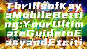"Discover the Thrills of Kaya Mobile Betting: Your Ultimate Guide to Easy and Exciting Wagering"
