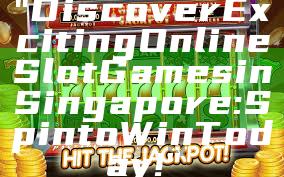 "Discover Exciting Online Slot Games in Singapore: Spin to Win Today!"