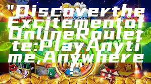 "Discover the Excitement of Online Roulette: Play Anytime, Anywhere!"