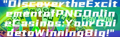 "Discover the Excitement of PNG Online Casinos: Your Guide to Winning Big!"