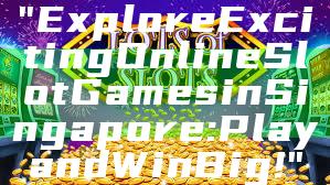 "Explore Exciting Online Slot Games in Singapore: Play and Win Big!"