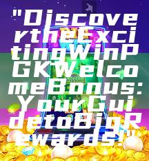 "Discover the Exciting WinPGK Welcome Bonus: Your Guide to Big Rewards!"