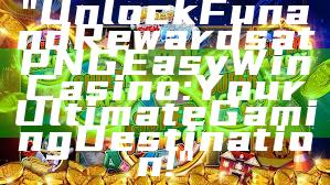 "Unlock Fun and Rewards at PNG Easy Win Casino: Your Ultimate Gaming Destination!"