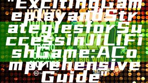 "Exciting Gameplay and Strategies for Success in JILI Fish Game: A Comprehensive Guide"