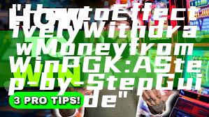 "How to Effectively Withdraw Money from WinPGK: A Step-by-Step Guide"