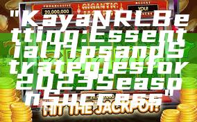 "Kaya NRL Betting: Essential Tips and Strategies for 2023 Season Success"