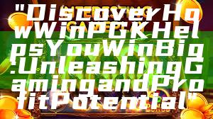"Discover How WinPGK Helps You Win Big: Unleashing Gaming and Profit Potential"