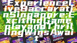 "Experience Live Baccarat in Singapore: Exciting Gameplay and Thrilling Wins Await"