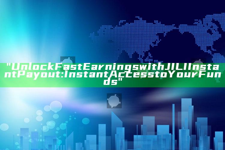 "Unlock Fast Earnings with JILI Instant Payout: Instant Access to Your Funds"