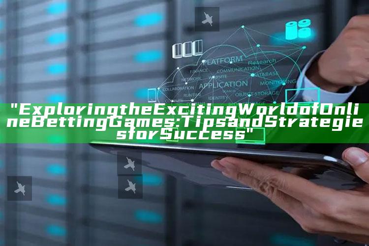 "Exploring the Exciting World of Online Betting Games: Tips and Strategies for Success"