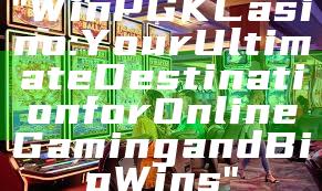 "WinPGK Casino: Your Ultimate Destination for Online Gaming and Big Wins"