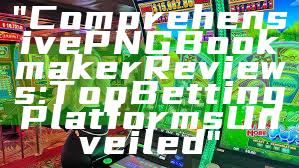"Comprehensive PNG Bookmaker Reviews: Top Betting Platforms Unveiled"