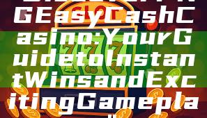 "Discover PNG Easy Cash Casino: Your Guide to Instant Wins and Exciting Gameplay"