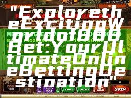 "Explore the Exciting World of 888 Bet: Your Ultimate Online Betting Destination"