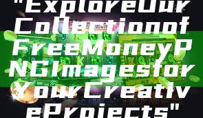"Explore Our Collection of Free Money PNG Images for Your Creative Projects"