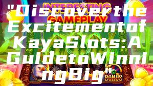 "Discover the Excitement of Kaya Slots: A Guide to Winning Big"