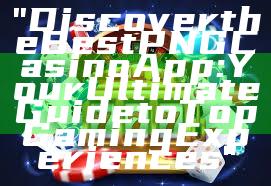 "Discover the Best PNG Casino App: Your Ultimate Guide to Top Gaming Experiences"